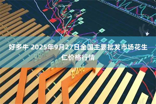 好多牛 2025年9月27日全国主要批发市场花生仁价格行情